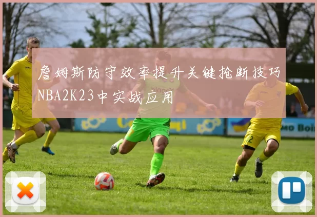 詹姆斯防守效率提升关键抢断技巧NBA2K23中实战应用