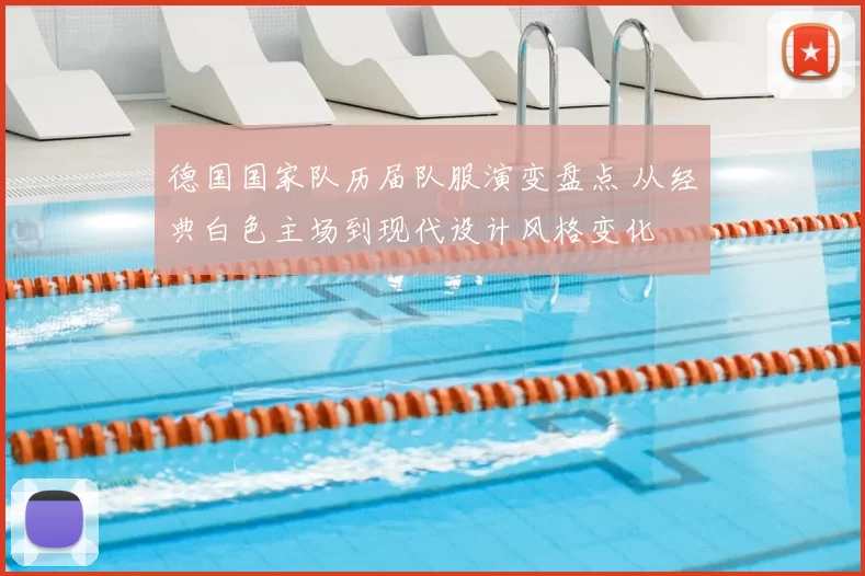 德国国家队历届队服演变盘点 从经典白色主场到现代设计风格变化